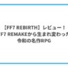 FF7 REBIRTHのレビュー